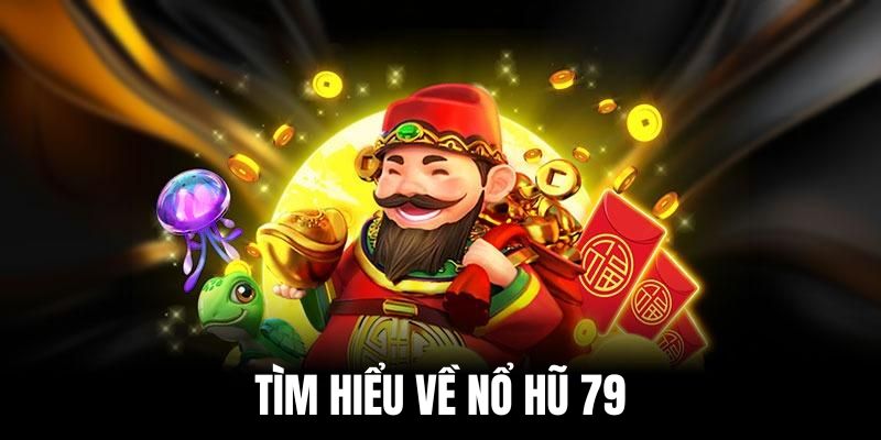 Sơ lược về nổ hũ 79